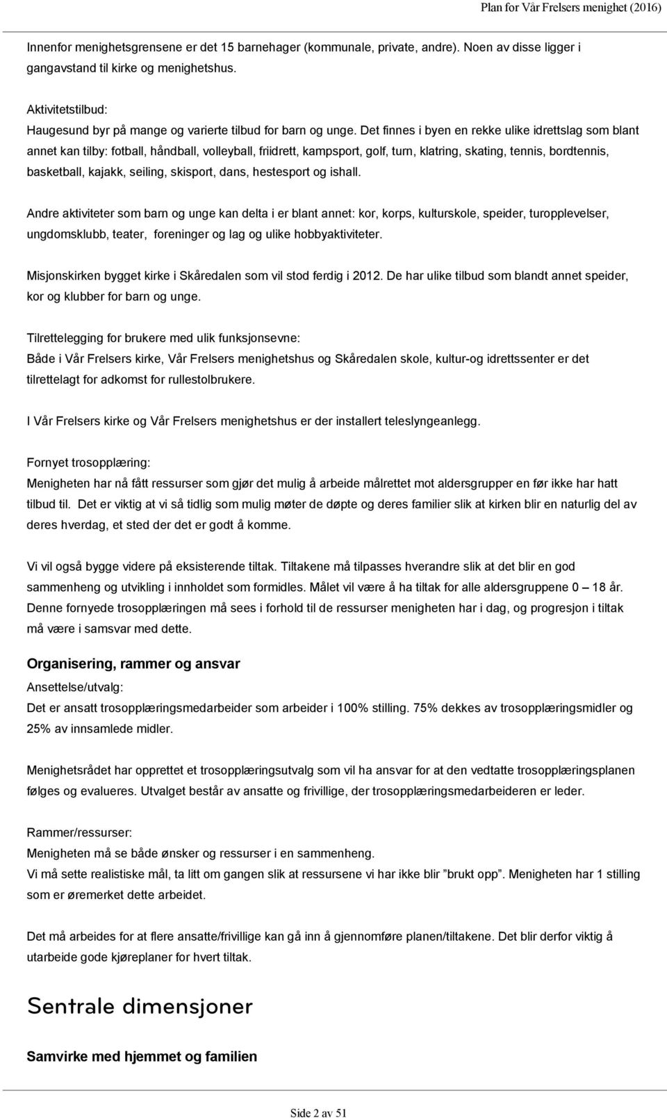 Det finnes i byen en rekke ulike idrettslag som blant annet kan tilby: fotball, håndball, volleyball, friidrett, kampsport, golf, turn, klatring, skating, tennis, bordtennis, basketball, kajakk,