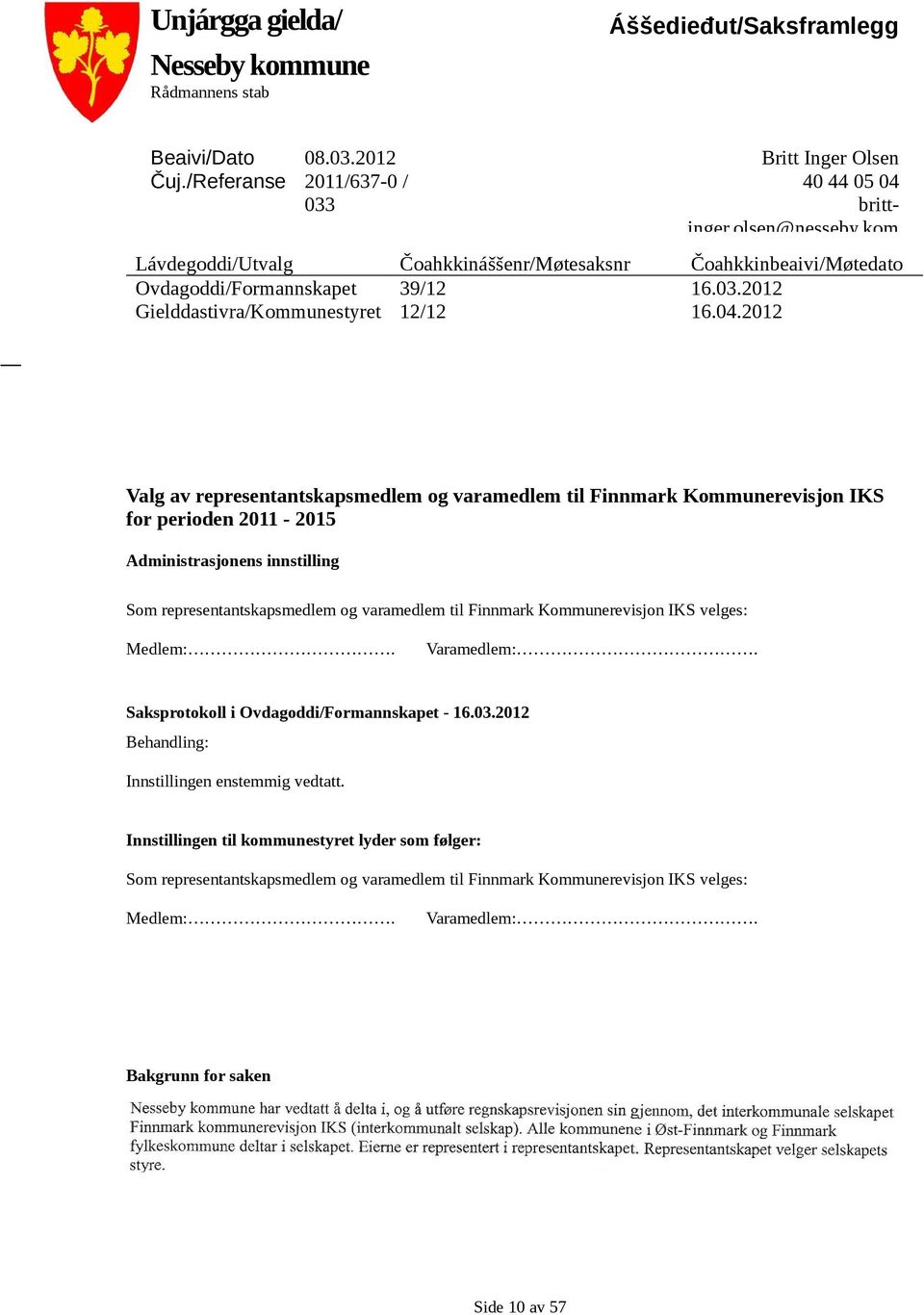 2012 Valg av representantskapsmedlem og varamedlem til Finnmark Kommunerevisjon IKS for perioden 2011-2015 Administrasjonens innstilling Som representantskapsmedlem og varamedlem til Finnmark