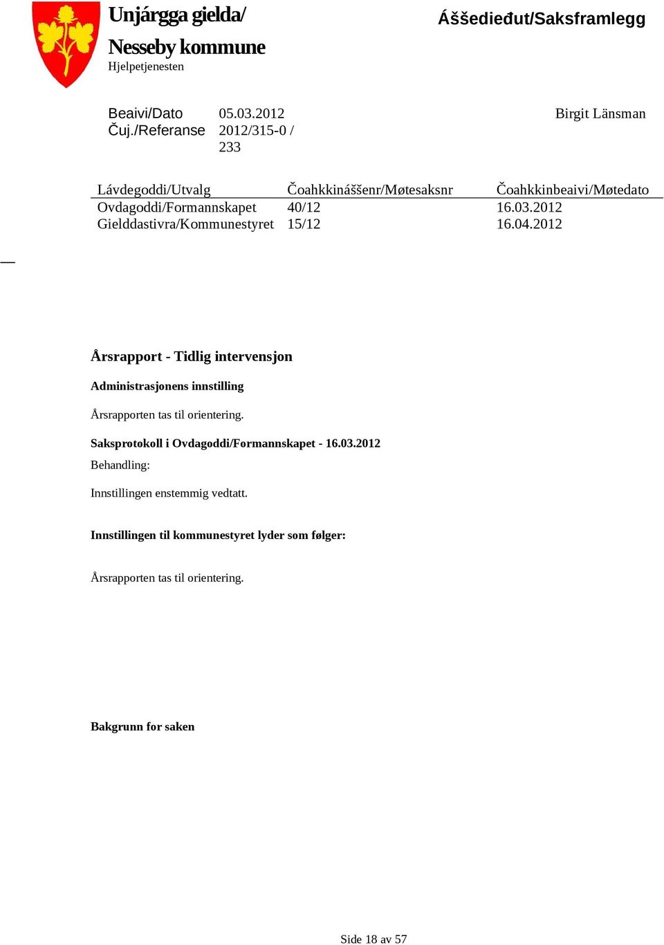 2012 Gielddastivra/Kommunestyret 15/12 16.04.2012 Årsrapport - Tidlig intervensjon Administrasjonens innstilling Årsrapporten tas til orientering.