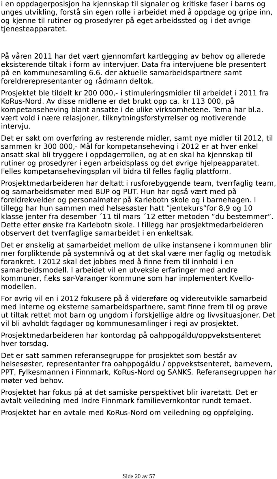 Data fra intervjuene ble presentert på en kommunesamling 6.6. der aktuelle samarbeidspartnere samt foreldrerepresentanter og rådmann deltok.