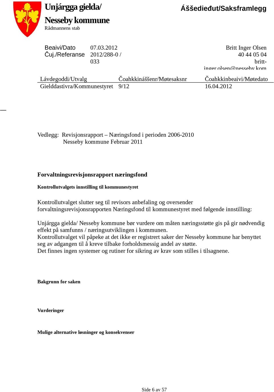 2012 Vedlegg: Revisjonsrapport Næringsfond i perioden 2006-2010 Nesseby kommune Februar 2011 Forvaltningsrevisjonsrapport næringsfond Kontrollutvalgets innstilling til kommunestyret Kontrollutvalget