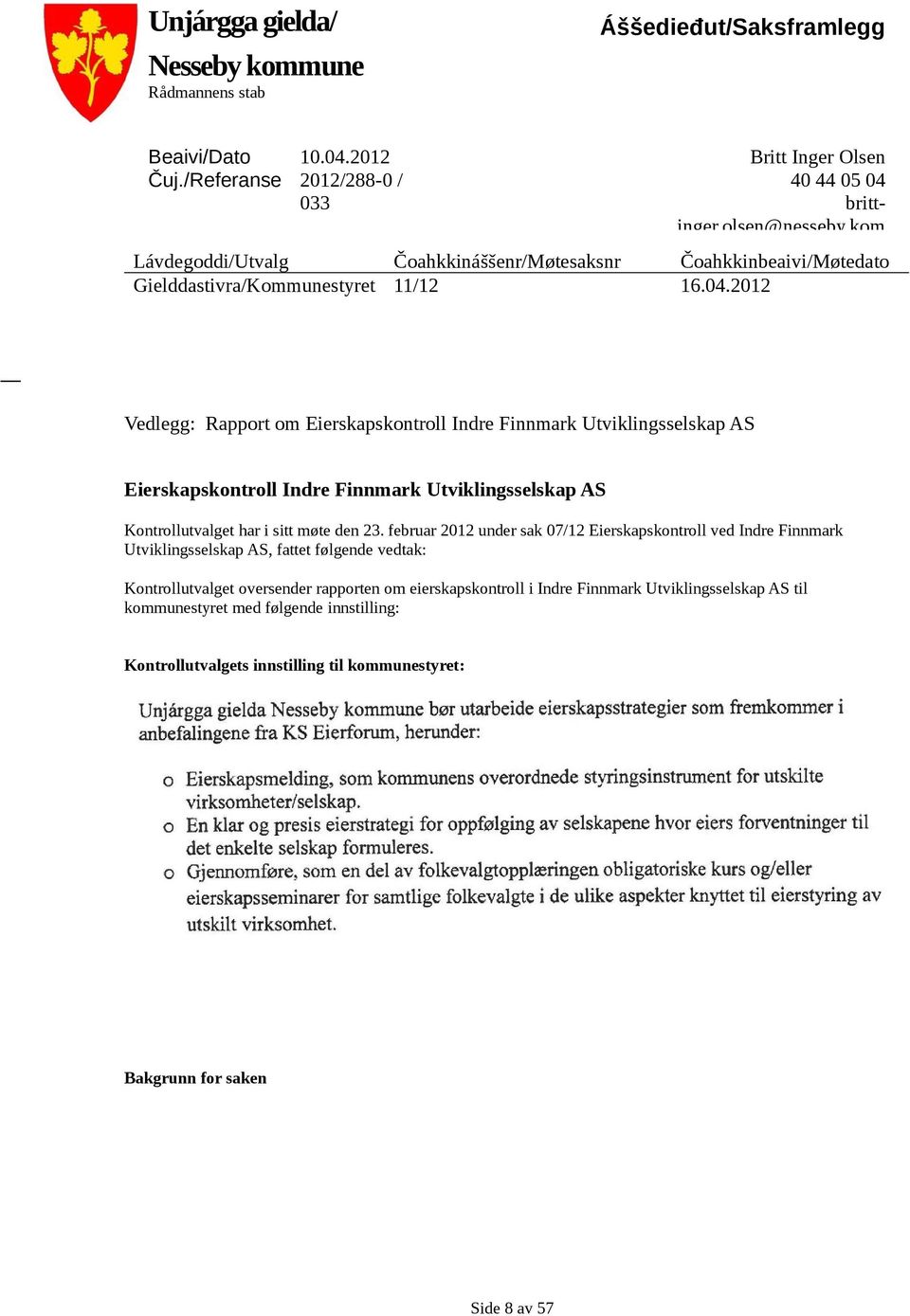 2012 Vedlegg: Rapport om Eierskapskontroll Indre Finnmark Utviklingsselskap AS Eierskapskontroll Indre Finnmark Utviklingsselskap AS Kontrollutvalget har i sitt møte den 23.