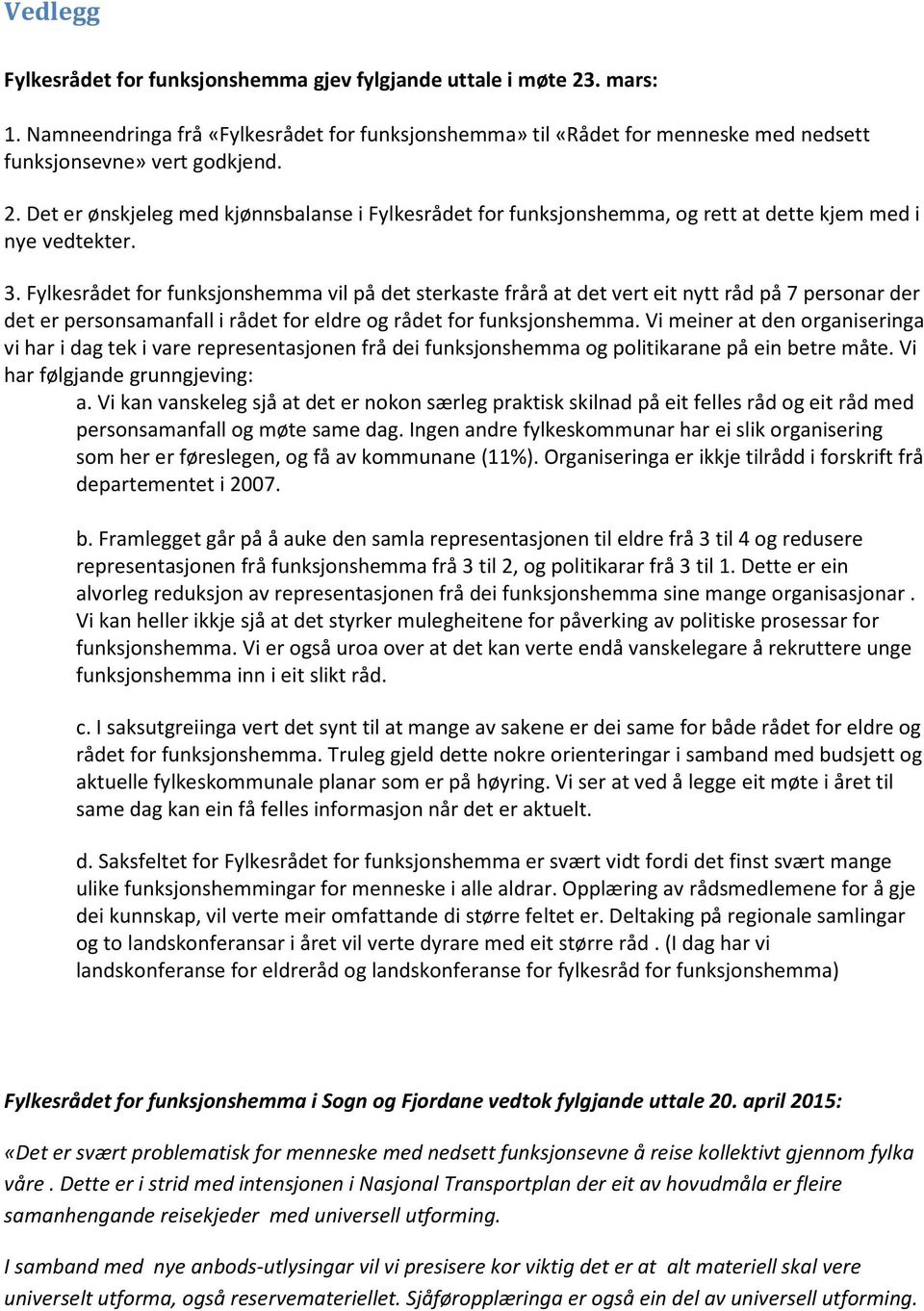 vi meiner at den organiseringa vi har i dagtek i vare representasjonenfrå dei funksjonshemmaog politikaranepå ein betre måte. Vi har følgjandegrunngjeving: a.