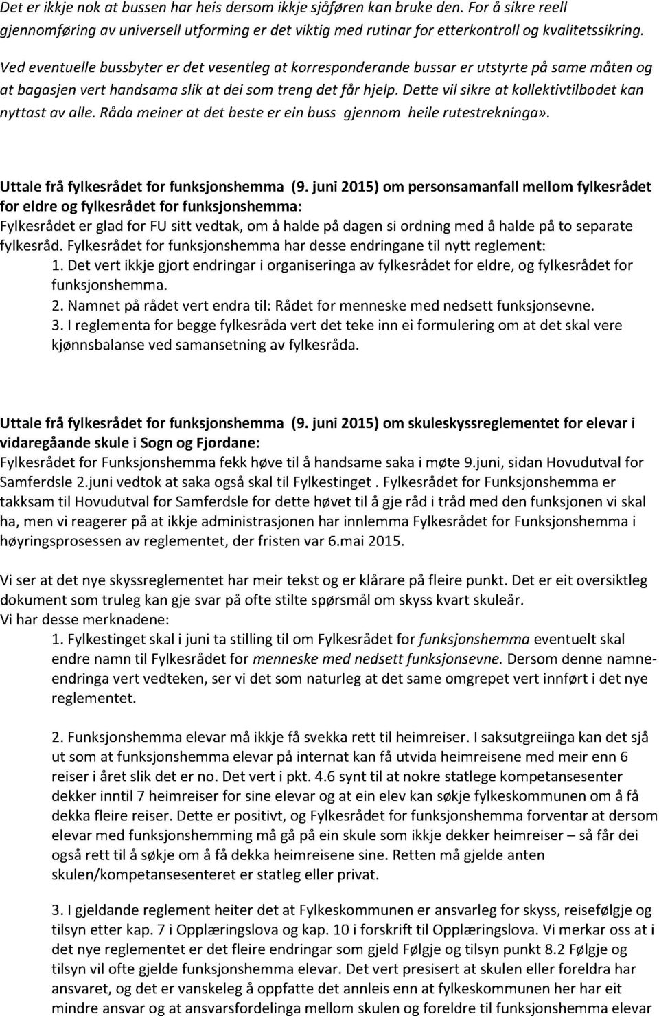 Dette vil sikre at kollektivtilbodet ka n nyttast av alle. Råda meiner at det beste er ein bu ss gjennom heile rutestrekninga». Uttale frå fylkesrådet for funksjonshemma (9.