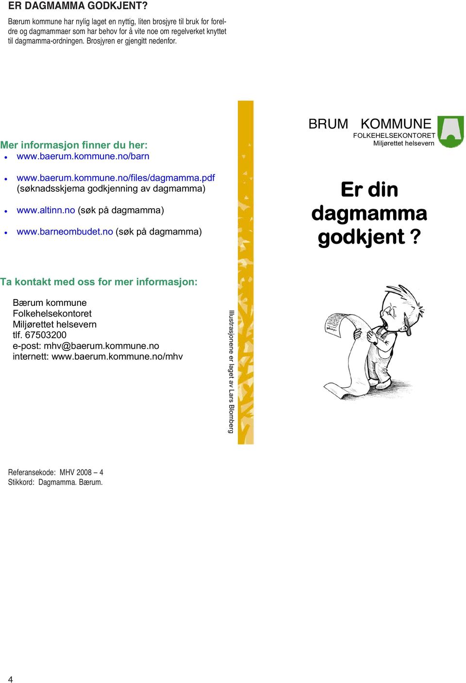 pdf (søknadsskjema gdkjenning av dagmamma) www.altinn.n (søk på dagmamma) www.barnembudet.n (søk på dagmamma) Er din dagmamma gdkjent?