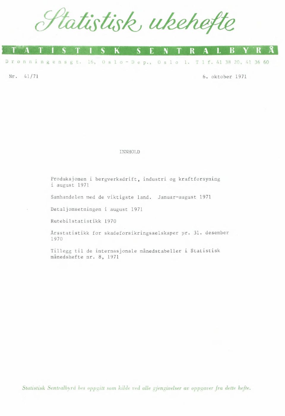 Januar-august 1971 Detaljomsetningen i august 1971 Rutebilstatistikk 1970 Årsstatistikk for skadeforsikringsselskaper pr. 31.