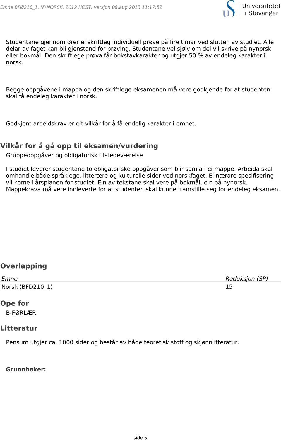 Begge oppgåvene i mappa og den skriftlege eksamenen må vere godkjende for at studenten skal få endeleg karakter i norsk. Godkjent arbeidskrav er eit vilkår for å få endelig karakter i emnet.