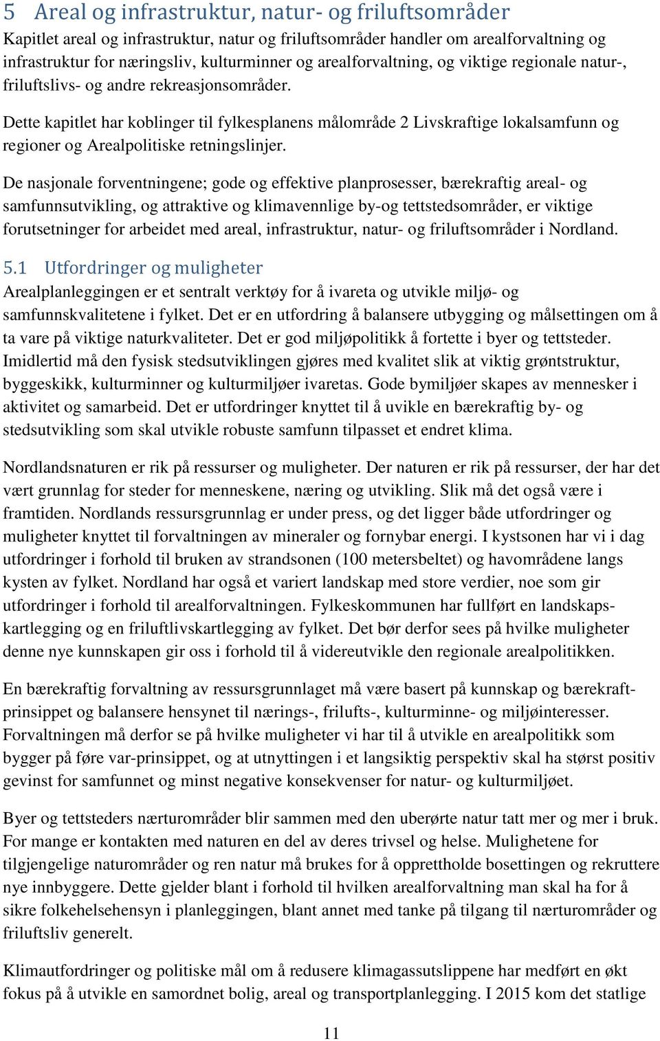 Dette kapitlet har koblinger til fylkesplanens målområde 2 Livskraftige lokalsamfunn og regioner og Arealpolitiske retningslinjer.