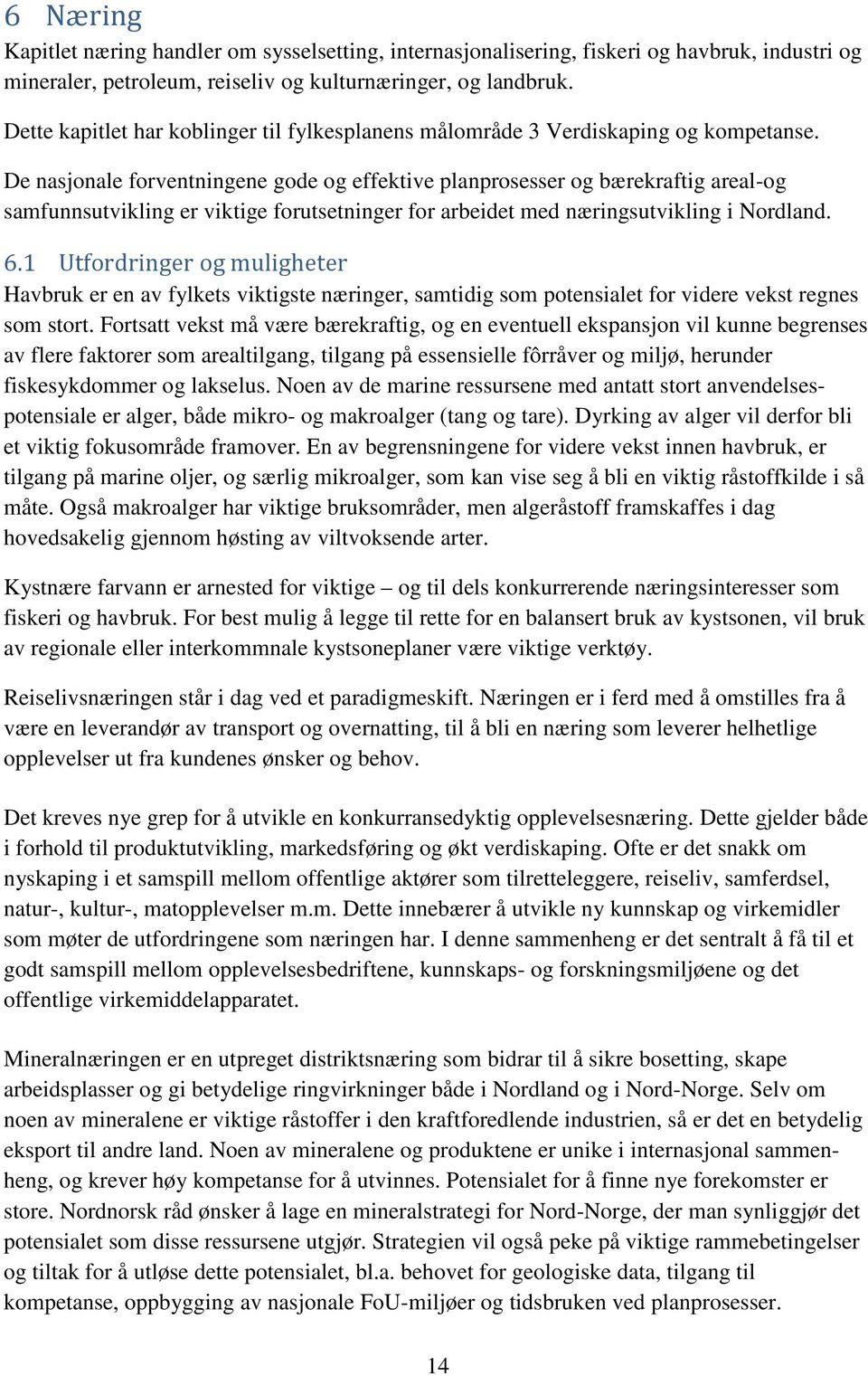 De nasjonale forventningene gode og effektive planprosesser og bærekraftig areal-og samfunnsutvikling er viktige forutsetninger for arbeidet med næringsutvikling i Nordland. 6.