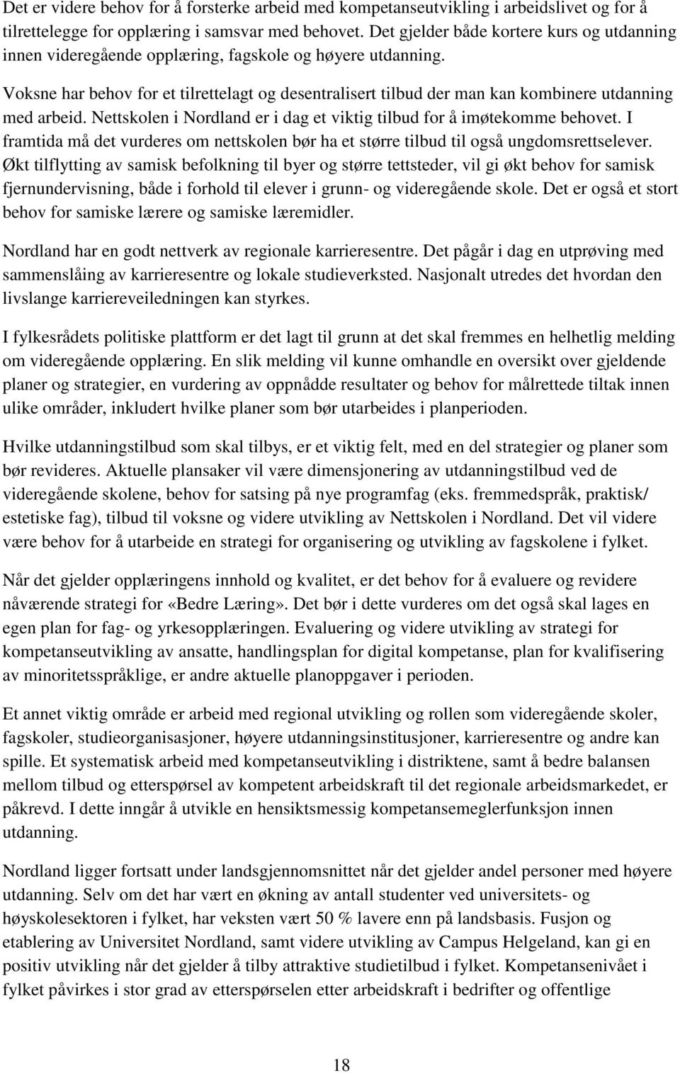 Voksne har behov for et tilrettelagt og desentralisert tilbud der man kan kombinere utdanning med arbeid. Nettskolen i Nordland er i dag et viktig tilbud for å imøtekomme behovet.