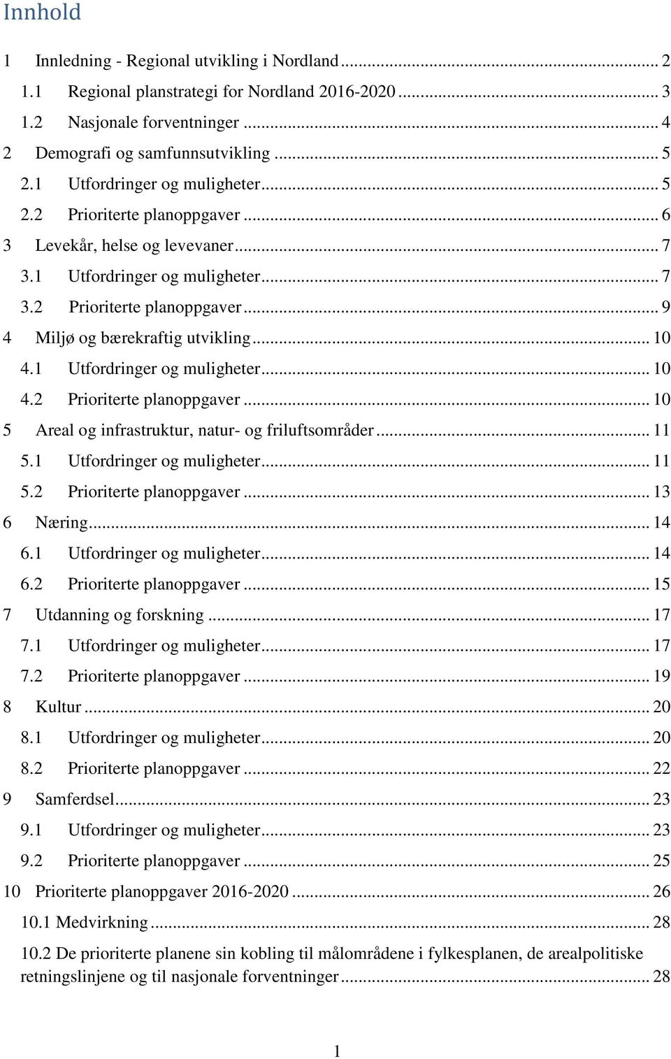 .. 10 4.1 Utfordringer og muligheter... 10 4.2 Prioriterte planoppgaver... 10 5 Areal og infrastruktur, natur- og friluftsområder... 11 5.1 Utfordringer og muligheter... 11 5.2 Prioriterte planoppgaver... 13 6 Næring.