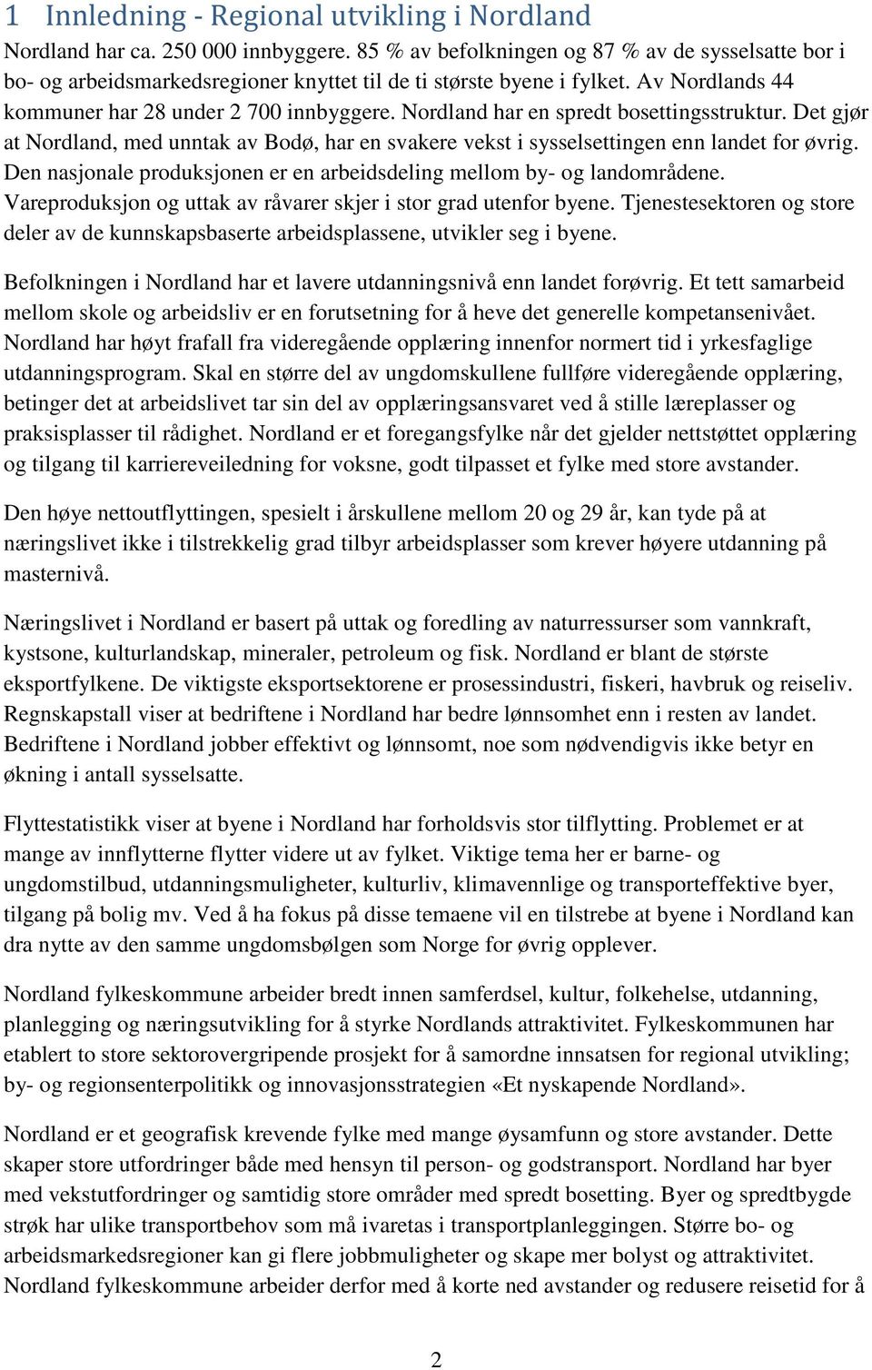 Nordland har en spredt bosettingsstruktur. Det gjør at Nordland, med unntak av Bodø, har en svakere vekst i sysselsettingen enn landet for øvrig.