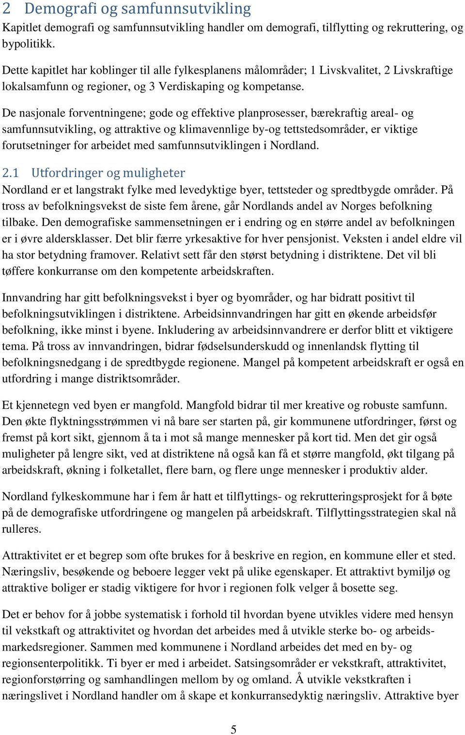 De nasjonale forventningene; gode og effektive planprosesser, bærekraftig areal- og samfunnsutvikling, og attraktive og klimavennlige by-og tettstedsområder, er viktige forutsetninger for arbeidet