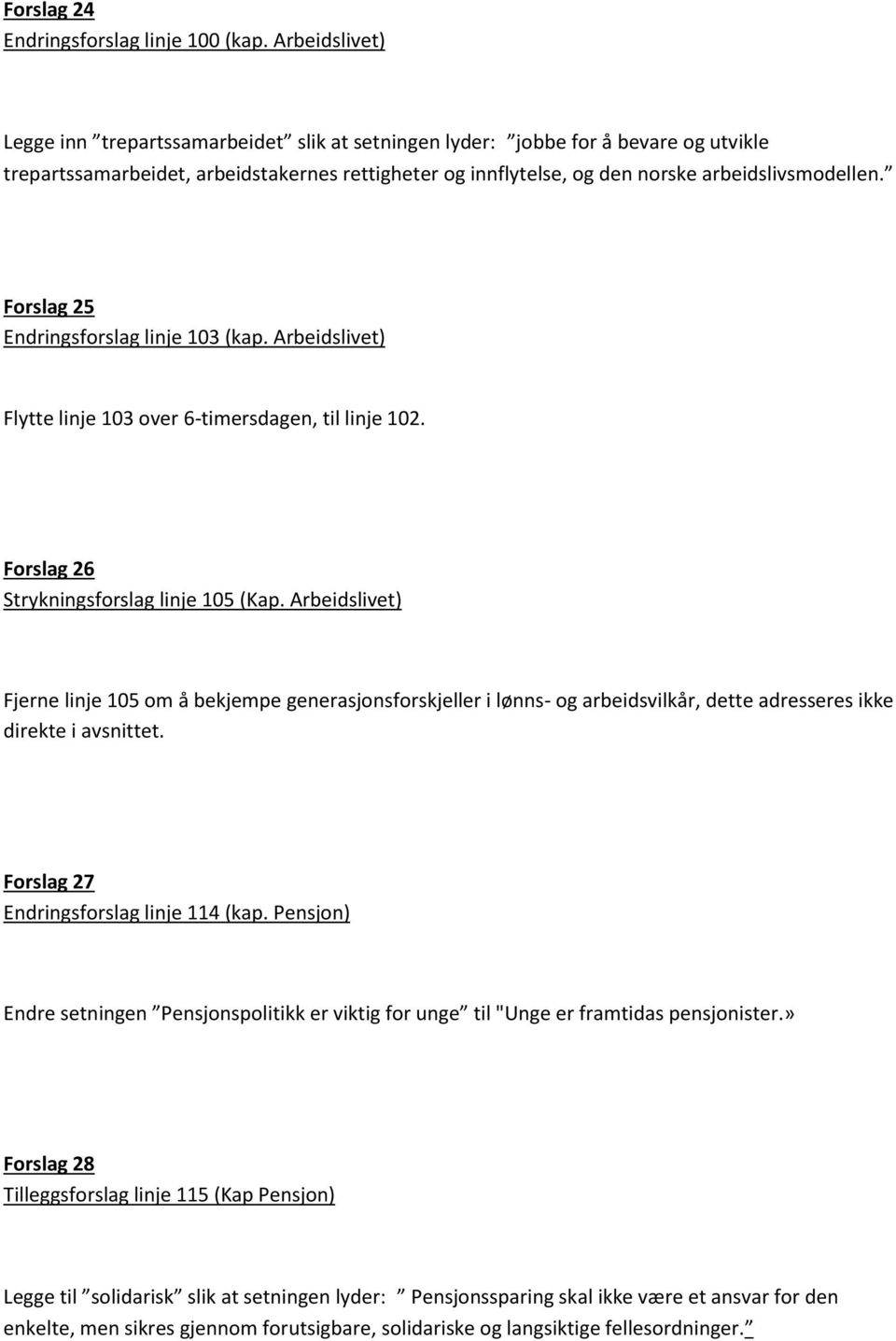 Forslag 25 Endringsforslag linje 103 (kap. Arbeidslivet) Flytte linje 103 over 6-timersdagen, til linje 102. Forslag 26 Strykningsforslag linje 105 (Kap.