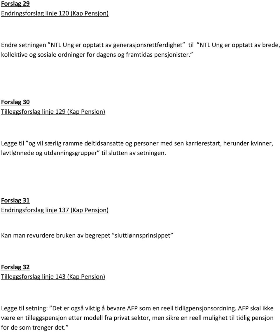Forslag 30 Tilleggsforslag linje 129 (Kap Pensjon) Legge til og vil særlig ramme deltidsansatte og personer med sen karrierestart, herunder kvinner, lavtlønnede og utdanningsgrupper til slutten av