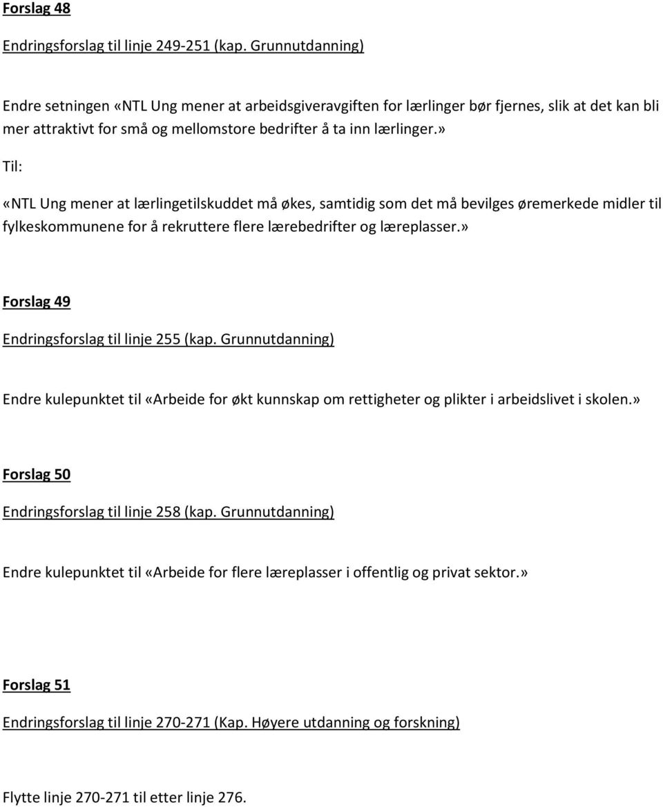 » Til: «NTL Ung mener at lærlingetilskuddet må økes, samtidig som det må bevilges øremerkede midler til fylkeskommunene for å rekruttere flere lærebedrifter og læreplasser.