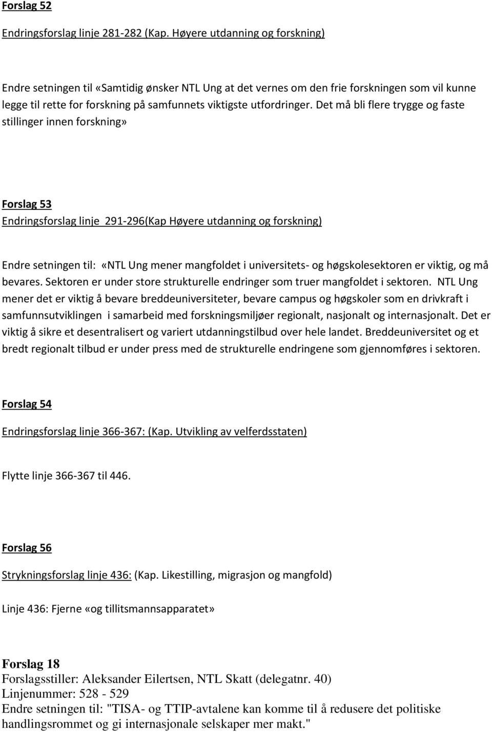 Det må bli flere trygge og faste stillinger innen forskning» Forslag 53 Endringsforslag linje 291-296(Kap Høyere utdanning og forskning) Endre setningen til: «NTL Ung mener mangfoldet i universitets-