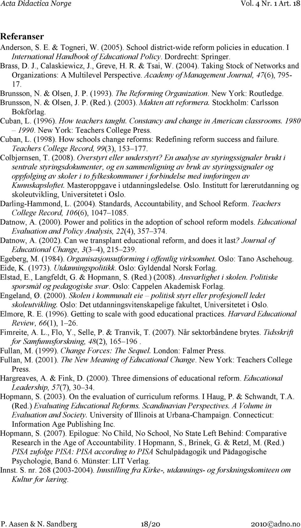 The Reforming Organization. New York: Routledge. Brunsson, N. & Olsen, J. P. (Red.). (2003). Makten att reformera. Stockholm: Carlsson Bokförlag. Cuban, L. (1996). How teachers taught.
