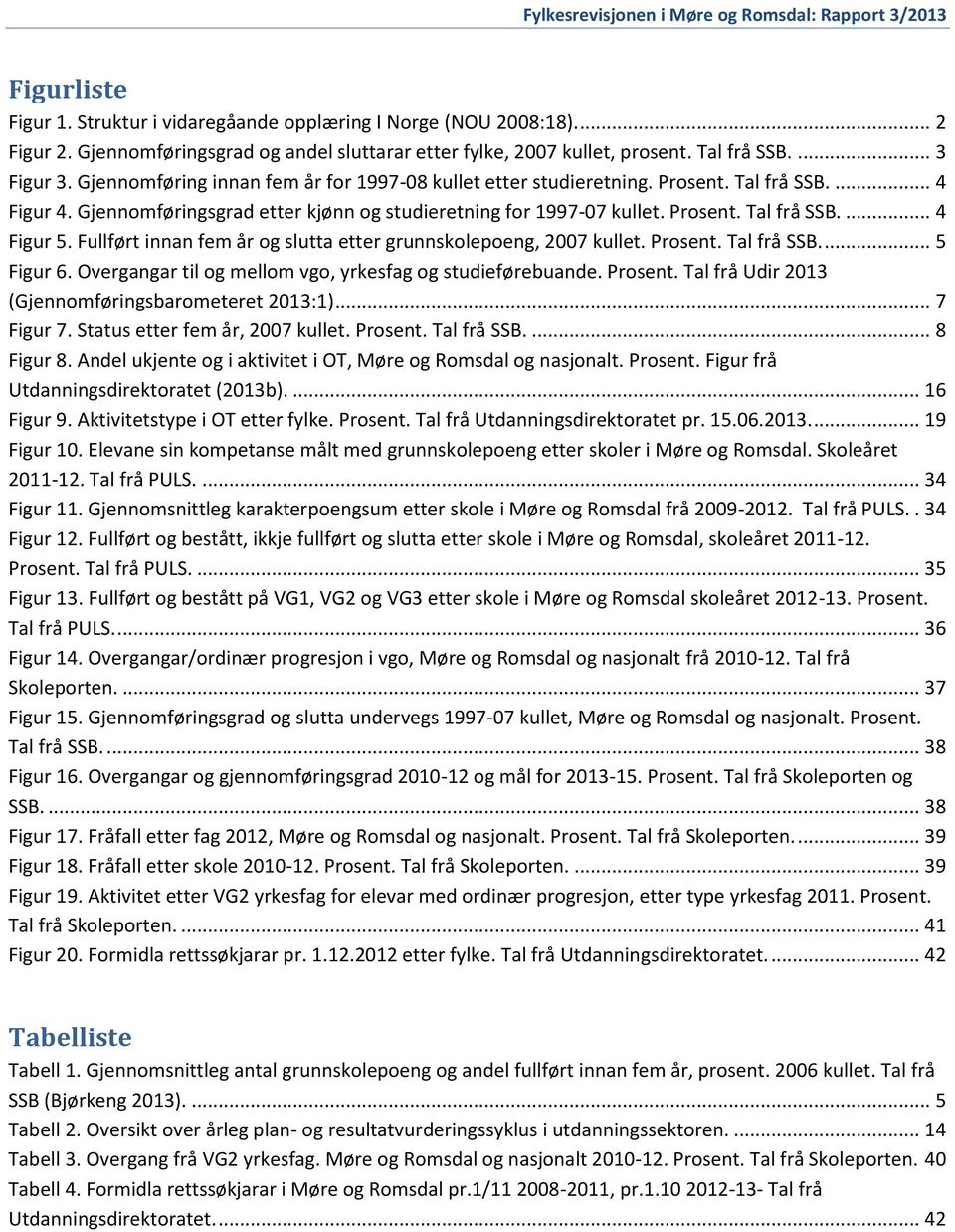 Fullført innan fem år og slutta etter grunnskolepoeng, 2007 kullet. Prosent. Tal frå SSB.... 5 Figur 6. Overgangar til og mellom vgo, yrkesfag og studieførebuande. Prosent. Tal frå Udir 2013 (Gjennomføringsbarometeret 2013:1).