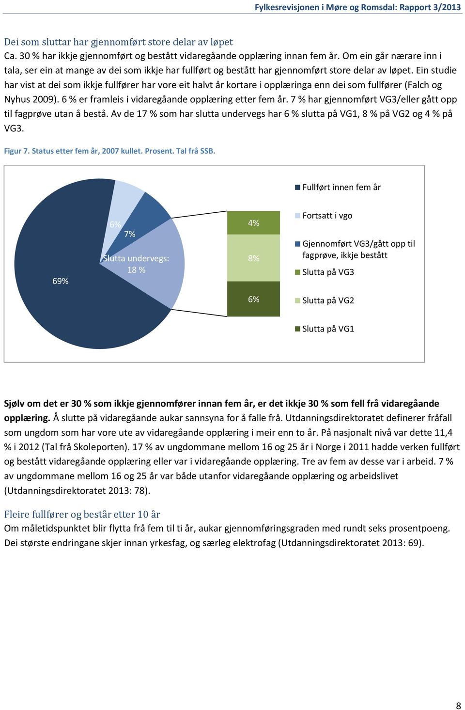 Ein studie har vist at dei som ikkje fullfører har vore eit halvt år kortare i opplæringa enn dei som fullfører (Falch og Nyhus 2009). 6 % er framleis i vidaregåande opplæring etter fem år.