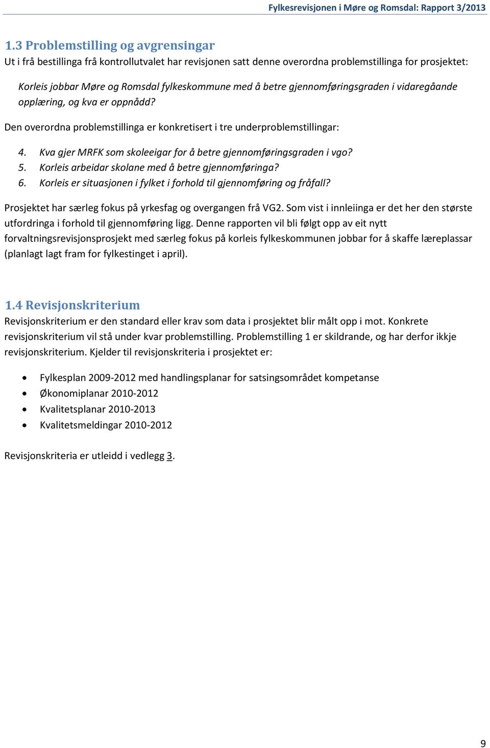 Kva gjer MRFK som skoleeigar for å betre gjennomføringsgraden i vgo? 5. Korleis arbeidar skolane med å betre gjennomføringa? 6. Korleis er situasjonen i fylket i forhold til gjennomføring og fråfall?