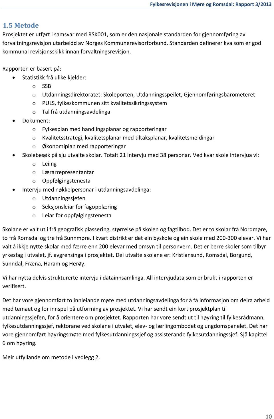 Rapporten er basert på: Statistikk frå ulike kjelder: o SSB o Utdanningsdirektoratet: Skoleporten, Utdanningsspeilet, Gjennomføringsbarometeret o PULS, fylkeskommunen sitt kvalitetssikringssystem o