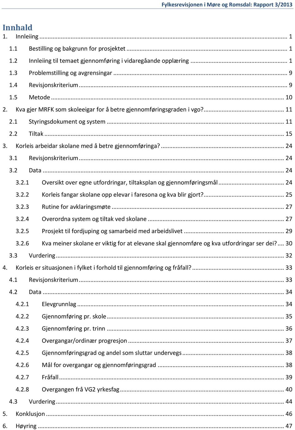 Korleis arbeidar skolane med å betre gjennomføringa?... 24 3.1 Revisjonskriterium... 24 3.2 Data... 24 3.2.1 Oversikt over egne utfordringar, tiltaksplan og gjennomføringsmål... 24 3.2.2 Korleis fangar skolane opp elevar i faresona og kva blir gjort?