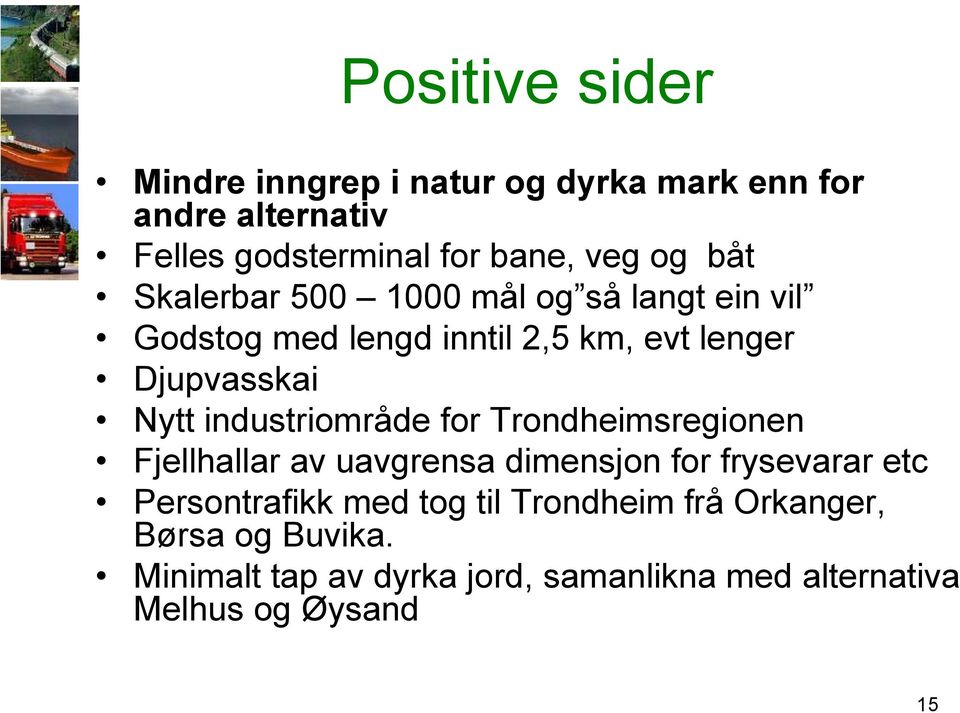 industriområde for Trondheimsregionen Fjellhallar av uavgrensa dimensjon for frysevarar etc Persontrafikk med tog