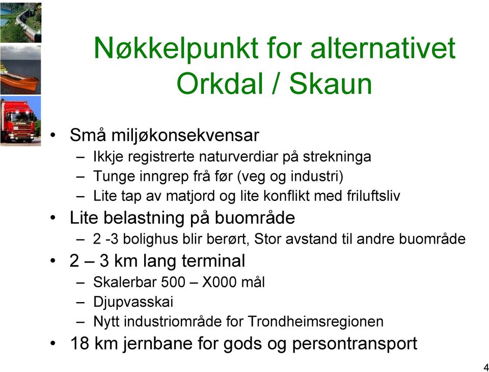 belastning på buområde 2-3 bolighus blir berørt, Stor avstand til andre buområde 2 3 km lang terminal