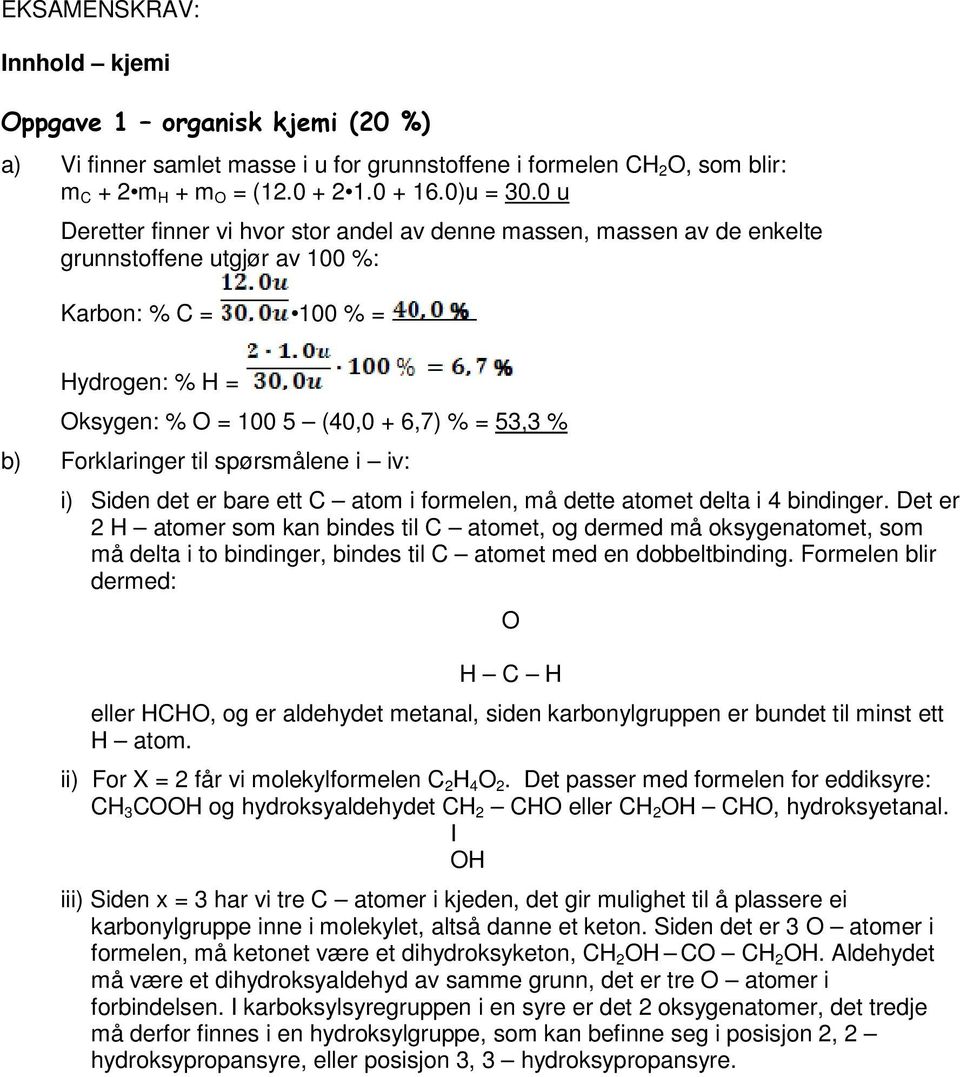 Forklaringer til spørsmålene i iv: i) Siden det er bare ett C atom i formelen, må dette atomet delta i 4 bindinger.