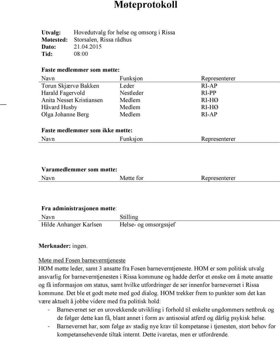 RI-HØ Olga Johanne Berg Medlem RI-AP Faste medlemmer som ikke møtte: Navn Funksjon Representerer Varamedlemmer som møtte: Navn Møtte for Representerer Fra administrasjonen møtte: Navn Hilde Anhanger