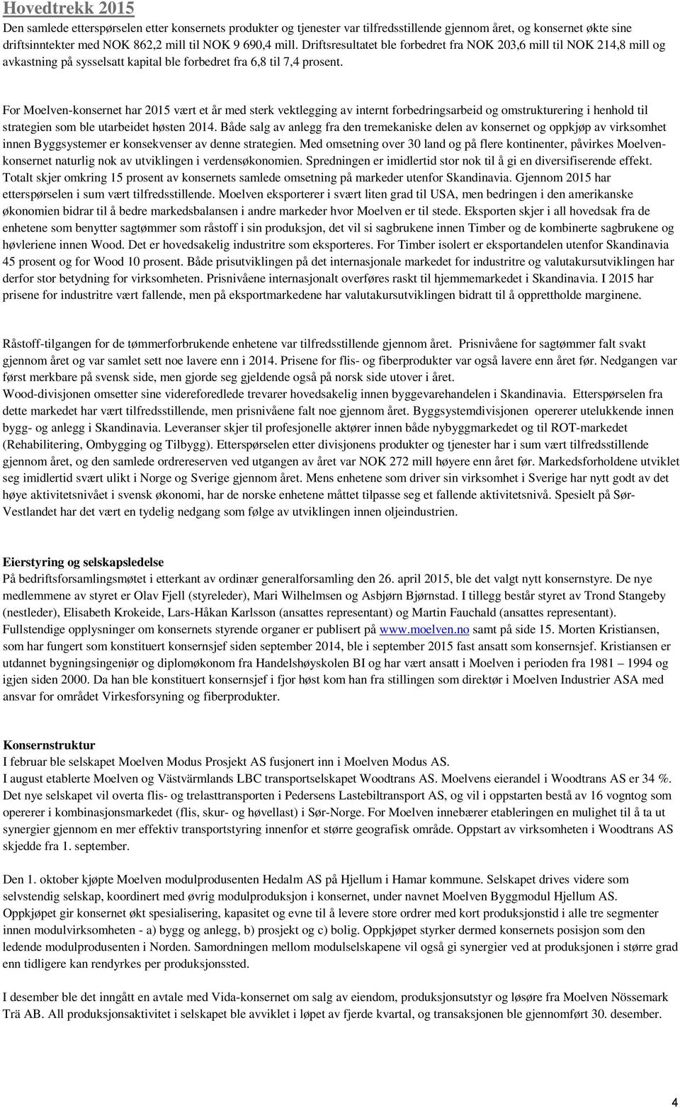 For Moelven-konsernet har 2015 vært et år med sterk vektlegging av internt forbedringsarbeid og omstrukturering i henhold til strategien som ble utarbeidet høsten 2014.