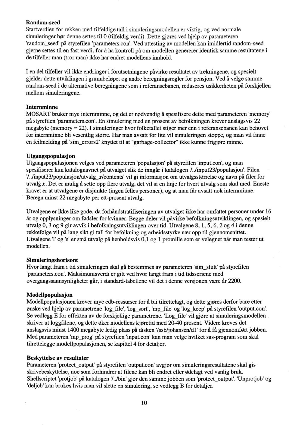 Ved uttesting av modellen kan imidlertid random-seed gjerne settes til en fast verdi, for å ha kontroll på om modellen genererer identisk samme resultatene i de tilfeller man (tror man) ikke har