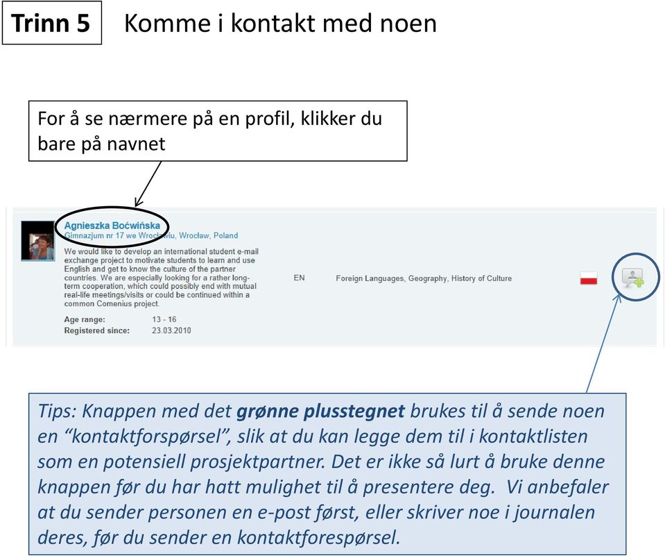 potensiell prosjektpartner. Det er ikke så lurt å bruke denne knappen før du har hatt mulighet til å presentere deg.