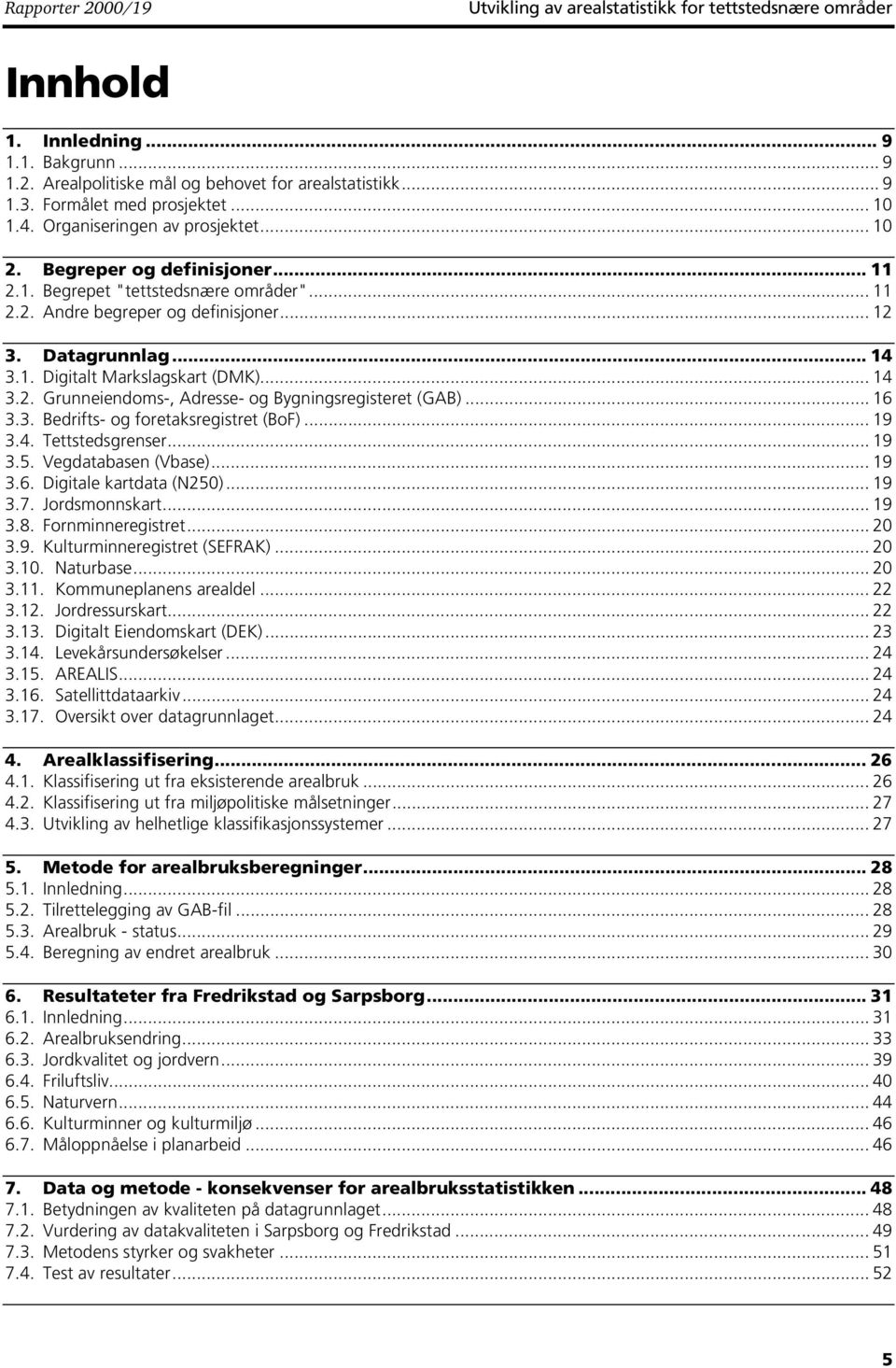 Datagrunnlag... 14 3.1. Digitalt Markslagskart (DMK)... 14 3.2. Grunneiendoms-, Adresse- og Bygningsregisteret (GAB)... 16 3.3. Bedrifts- og foretaksregistret (BoF)... 19 3.4. Tettstedsgrenser... 19 3.5.