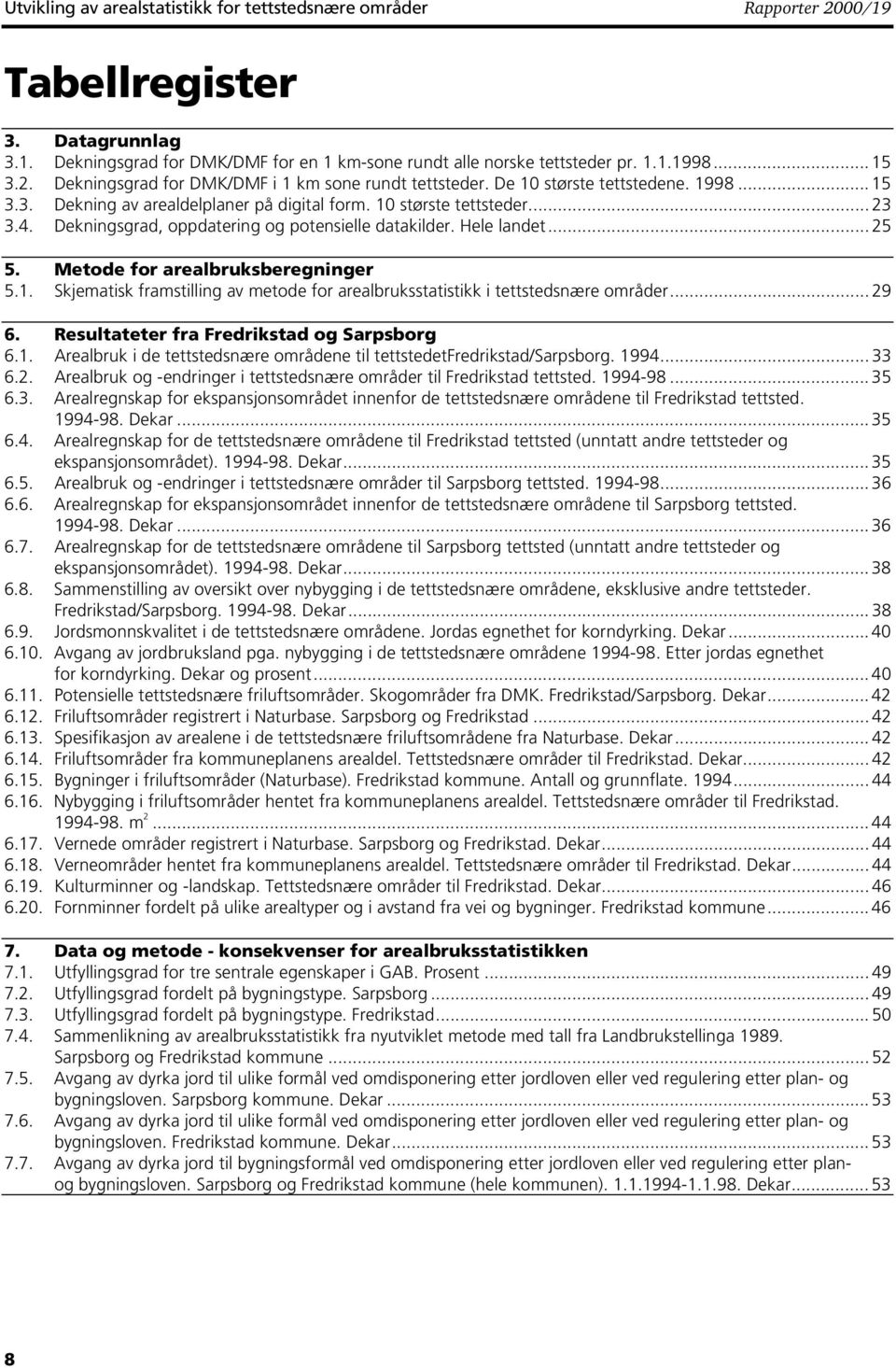 Dekningsgrad, oppdatering og potensielle datakilder. Hele landet... 25 5. Metode for arealbruksberegninger 5.1. Skjematisk framstilling av metode for arealbruksstatistikk i tettstedsnære områder.