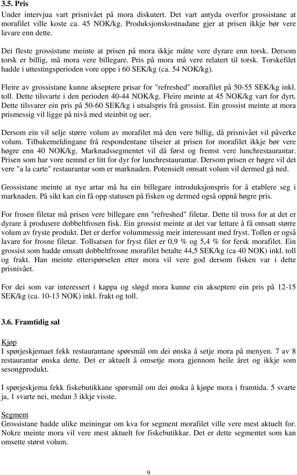 Pris på mora må vere relatert til torsk. Torskefilet hadde i uttestingsperioden vore oppe i 60 SEK/kg (ca. 54 NOK/kg).