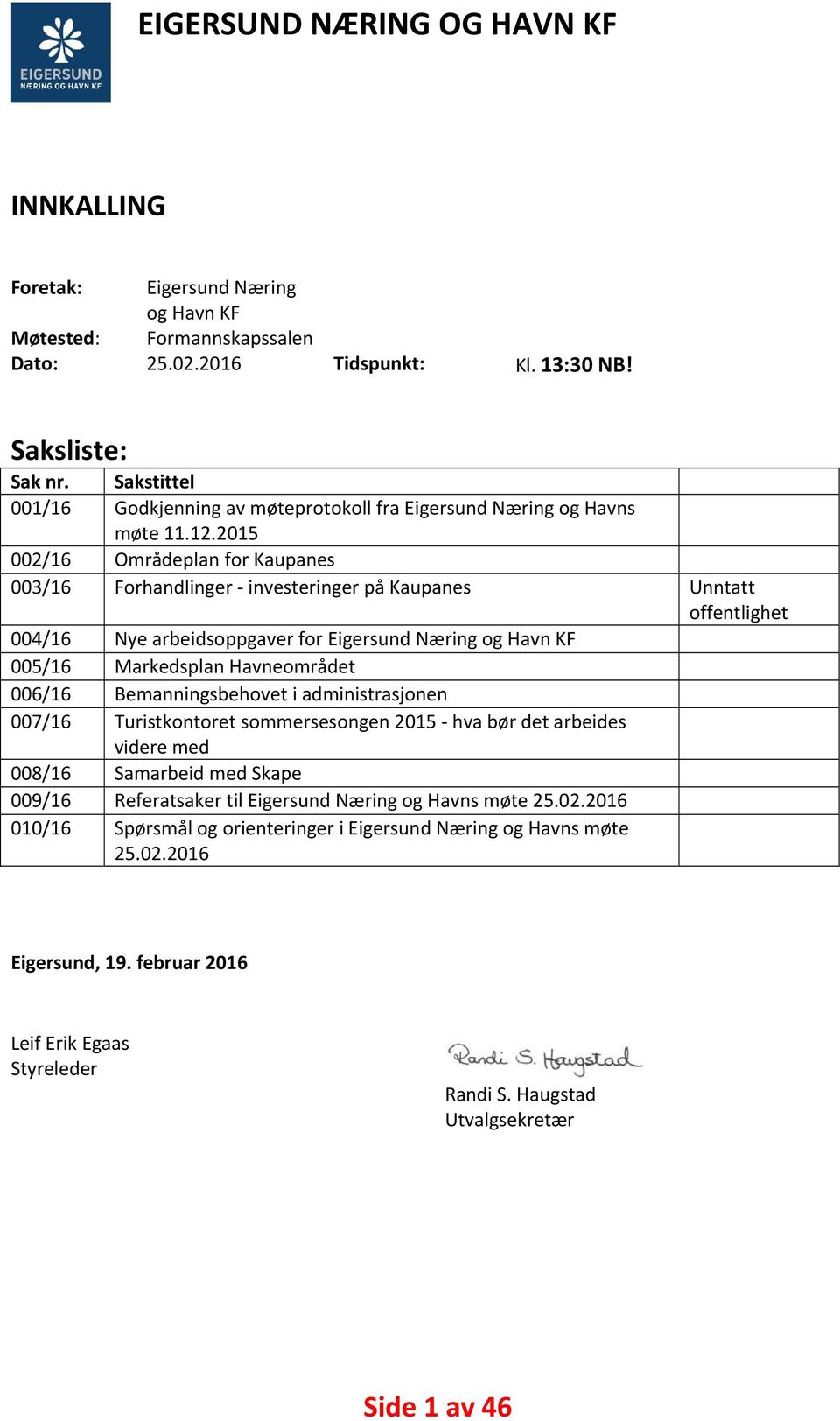 2015 002/16 Områdeplan for Kaupanes 003/16 Forhandlinger investeringer på Kaupanes Unntatt offentlighet 004/16 Nye arbeidsoppgaver for Eigersund Næring og Havn KF 005/16 Markedsplan Havneområdet