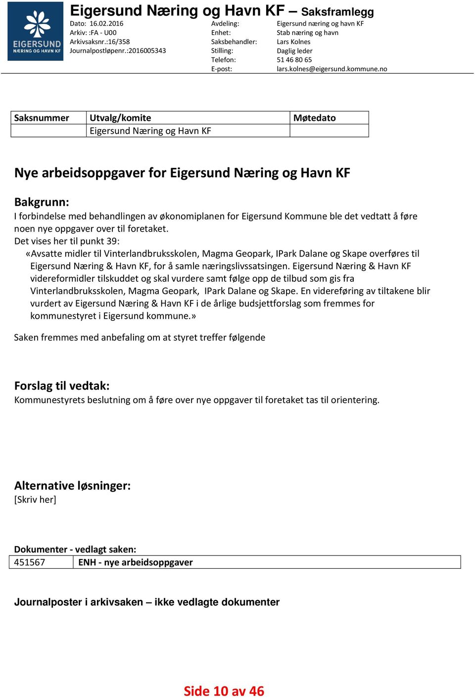 no Saksnummer Utvalg/komite Møtedato Eigersund Næring og Havn KF Nye arbeidsoppgaver for Eigersund Næring og Havn KF Bakgrunn: I forbindelse med behandlingen av økonomiplanen for Eigersund Kommune