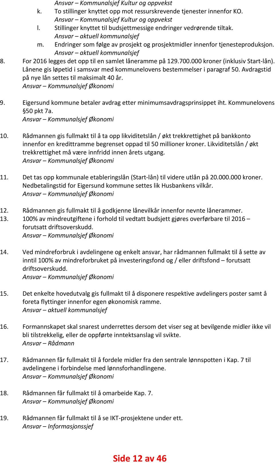 Ansvar aktuell kommunalsjef 8. For 2016 legges det opp til en samlet låneramme på 129.700.000 kroner (inklusiv Start lån). Lånene gis løpetid i samsvar med kommunelovens bestemmelser i paragraf 50.