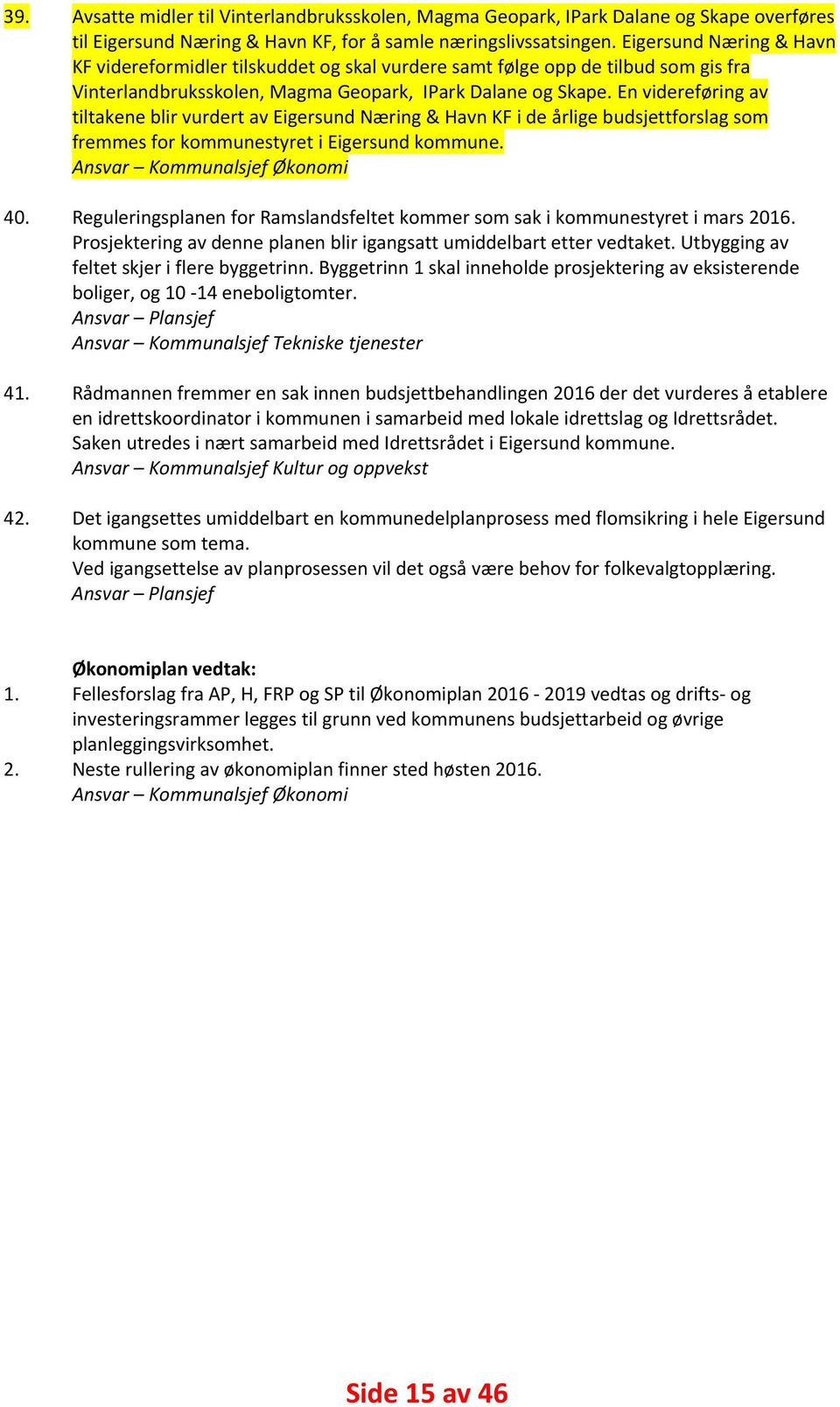 En videreføring av tiltakene blir vurdert av Eigersund Næring & Havn KF i de årlige budsjettforslag som fremmes for kommunestyret i Eigersund kommune. Ansvar Kommunalsjef Økonomi 40.