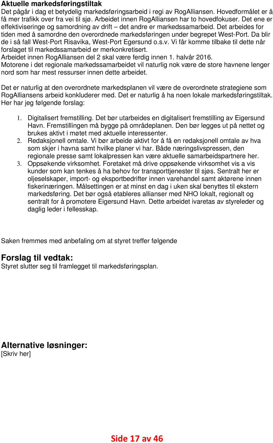 Det arbeides for tiden med å samordne den overordnede markedsføringen under begrepet West-Port. Da blir de i så fall West-Port Risavika, West-Port Egersund o.s.v. Vi får komme tilbake til dette når forslaget til markedssamarbeid er merkonkretisert.