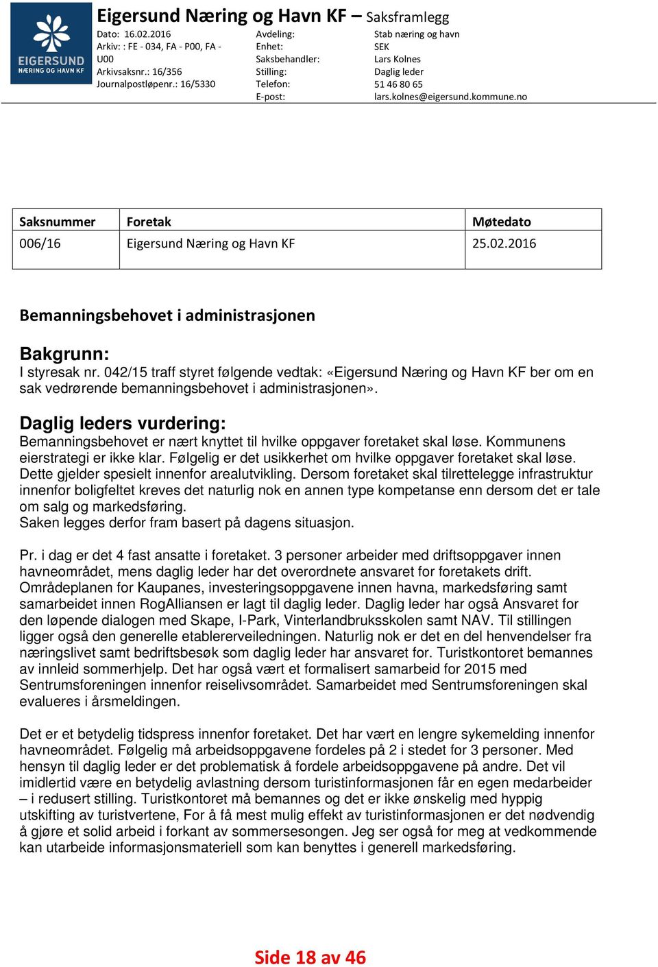 no Saksnummer Foretak Møtedato 006/16 Eigersund Næring og Havn KF 25.02.2016 Bemanningsbehovet i administrasjonen Bakgrunn: I styresak nr.