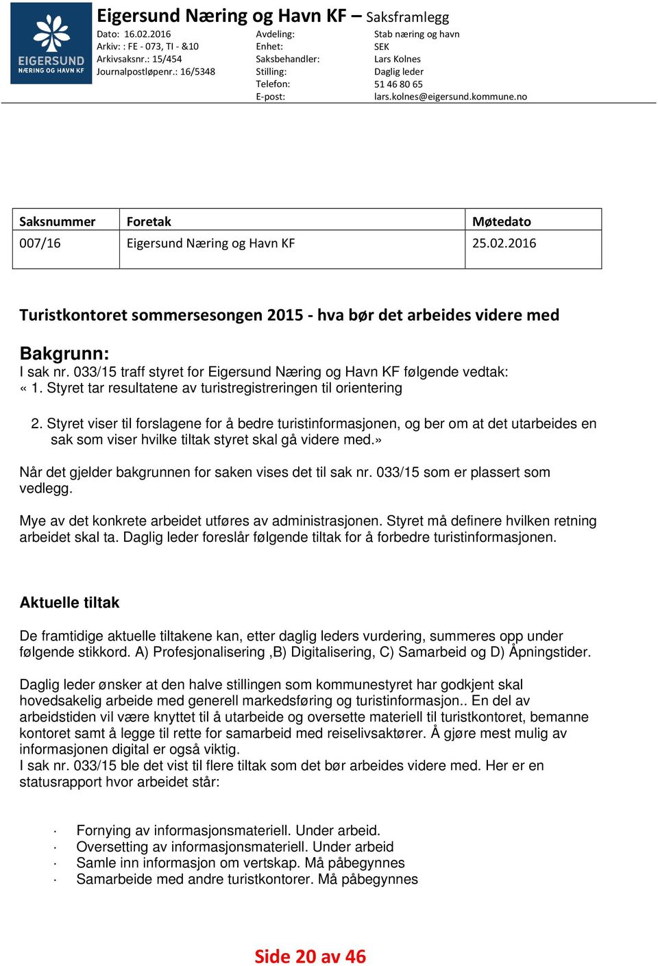 no Saksnummer Foretak Møtedato 007/16 Eigersund Næring og Havn KF 25.02.2016 Turistkontoret sommersesongen 2015 hva bør det arbeides videre med Bakgrunn: I sak nr.