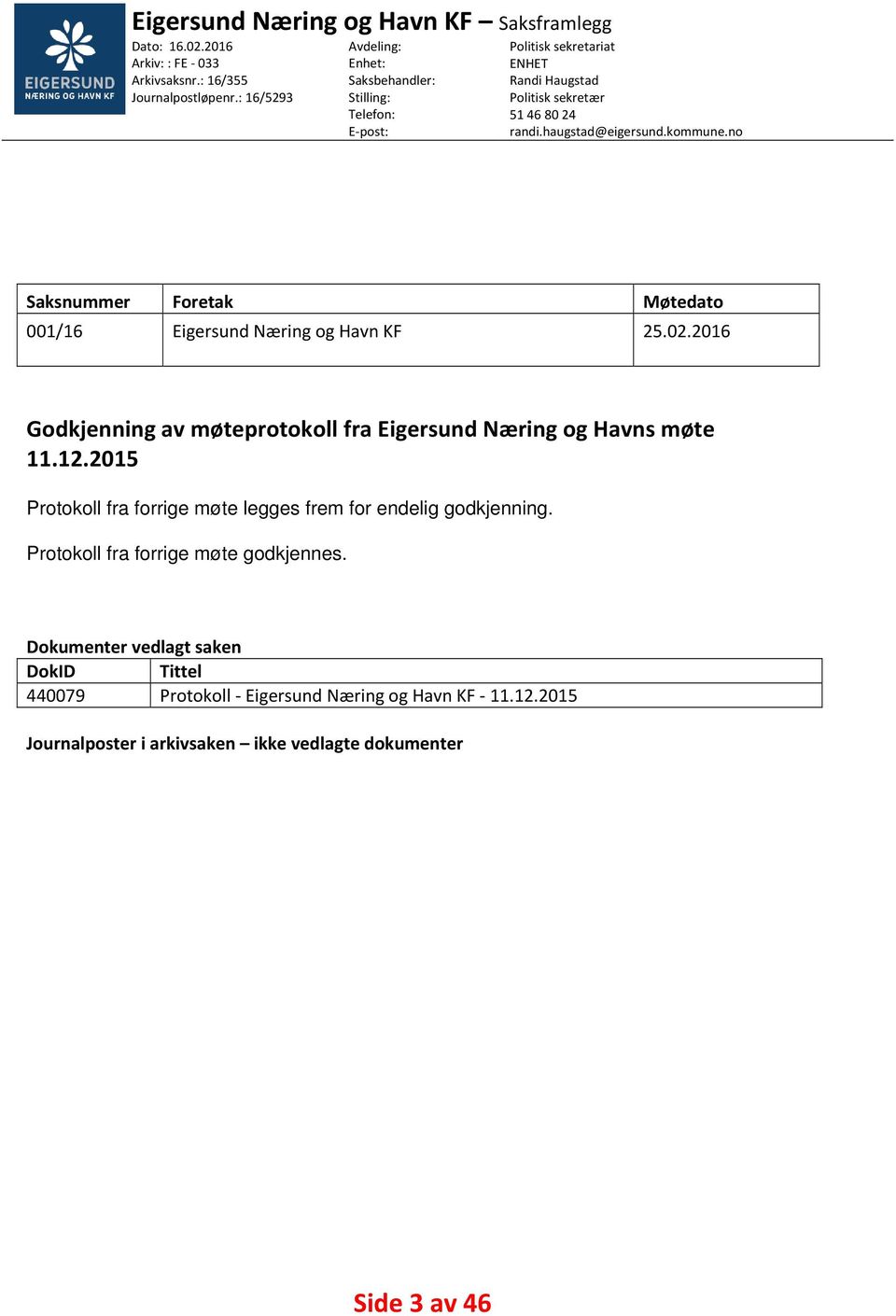 no Saksnummer Foretak Møtedato 001/16 Eigersund Næring og Havn KF 25.02.2016 Godkjenning av møteprotokoll fra Eigersund Næring og Havns møte 11.12.