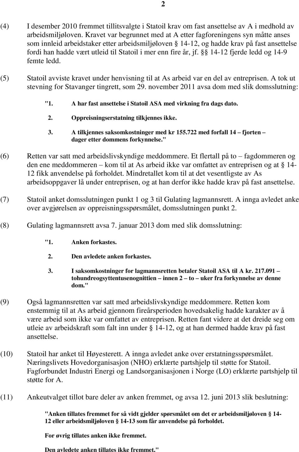 mer enn fire år, jf. 14-12 fjerde ledd og 14-9 femte ledd. (5) Statoil avviste kravet under henvisning til at As arbeid var en del av entreprisen. A tok ut stevning for Stavanger tingrett, som 29.