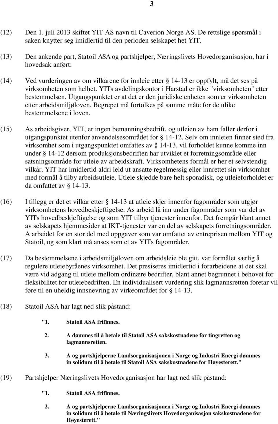 virksomheten som helhet. YITs avdelingskontor i Harstad er ikke "virksomheten" etter bestemmelsen. Utgangspunktet er at det er den juridiske enheten som er virksomheten etter arbeidsmiljøloven.