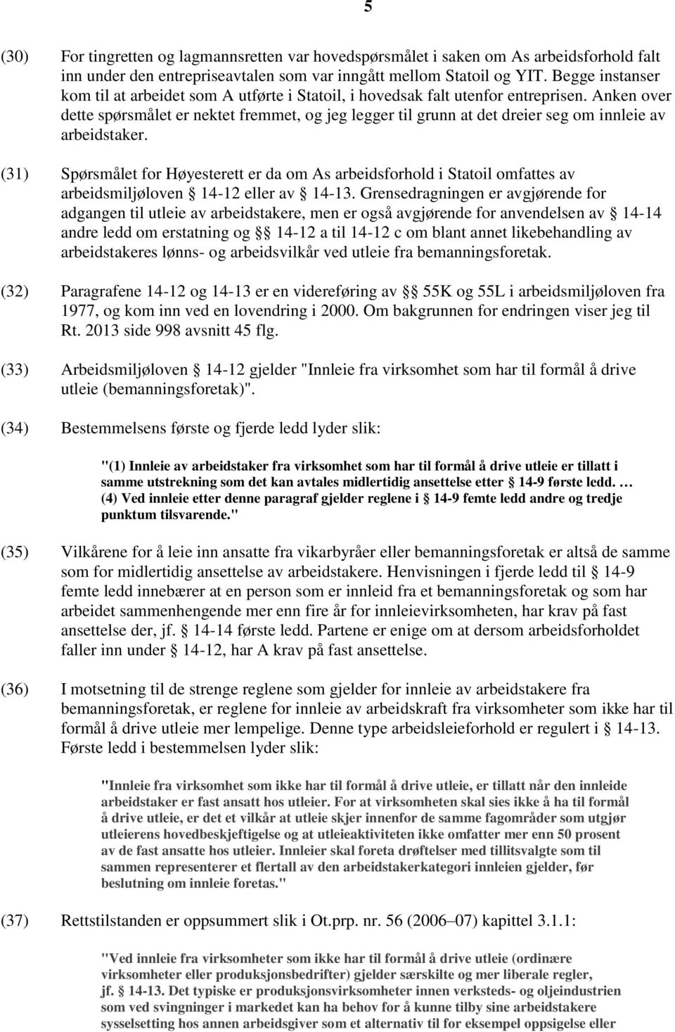 Anken over dette spørsmålet er nektet fremmet, og jeg legger til grunn at det dreier seg om innleie av arbeidstaker.