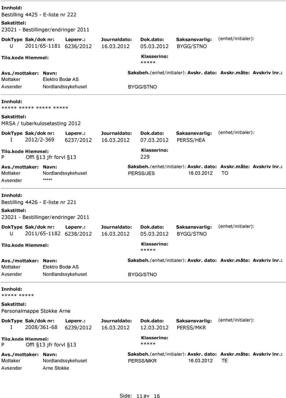 : ERSS/JES TO Bestilling 4426 - E-liste nr 221 23021 - Bestillinger/endringer 2011 2011/65-1182 6238/2012 05.03.2012 Avs./mottaker: Navn: Saksbeh. Avskr. dato: Avskr.