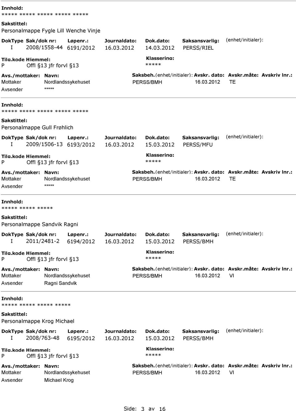 : ERSS/BMH TE ersonalmappe Sandvik Ragni 2011/2481-2 6194/2012 ERSS/BMH Avs./mottaker: Navn: Saksbeh. Avskr. dato: Avskr.måte: Avskriv lnr.